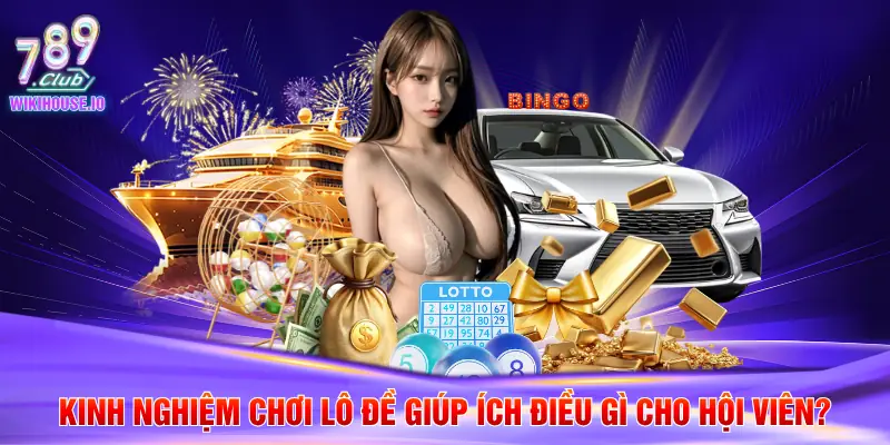 Kinh nghiệm chơi lô đề giúp ích điều gì cho hội viên?
