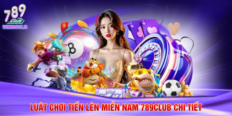 Luật chơi Tiến lên miền nam 789Club chi tiết