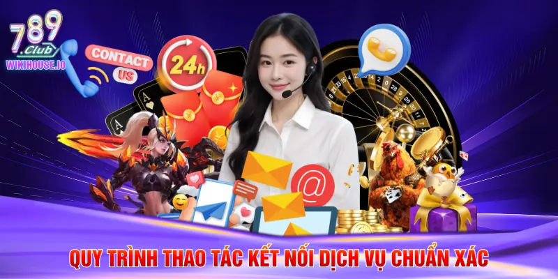 Liên Hệ 789Club 3 Quy trình thao tác kết nối dịch vụ chuẩn xác
