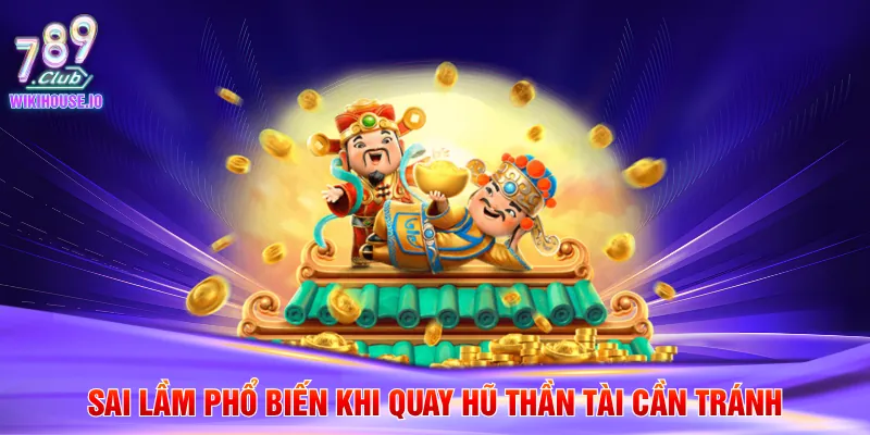 Slot Thần Tài - Hướng Dẫn Luật Chơi Chi Tiết Tại 789Club 4 Sai lầm phổ biến khi quay hũ thần tài cần tránh