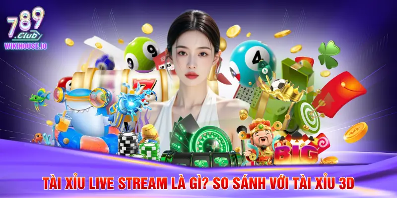 Tài xỉu live stream là gì? So sánh với tài xỉu 3D