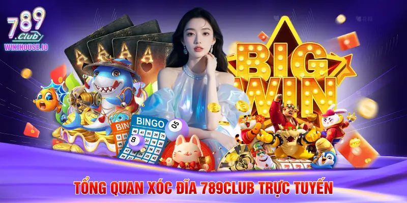 Tổng quan xóc đĩa 789Club trực tuyến