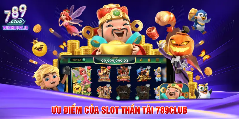 Slot Thần Tài - Hướng Dẫn Luật Chơi Chi Tiết Tại 789Club 2 Ưu điểm của slot thần tài 789Club